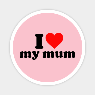 i love my mum Magnet